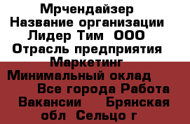 Мрчендайзер › Название организации ­ Лидер Тим, ООО › Отрасль предприятия ­ Маркетинг › Минимальный оклад ­ 23 500 - Все города Работа » Вакансии   . Брянская обл.,Сельцо г.